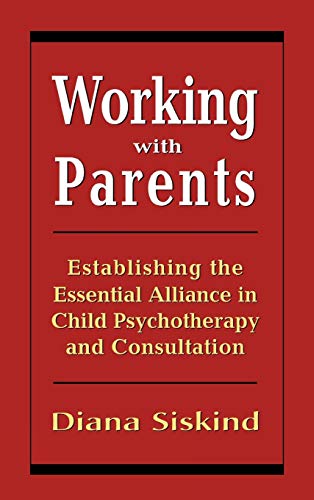 Working with Parents: Establishing the Essential Alliance in Child Psychotherapy and Consultation