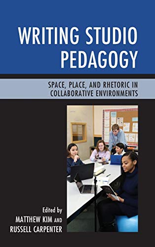 Writing Studio Pedagogy: Space, Place, and Rhetoric in Collaborative Environments