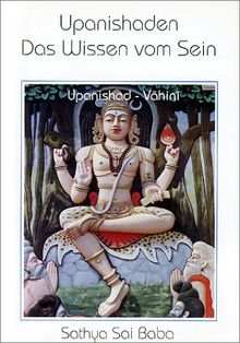 Upanishaden. Das Wissen vom Sein: Upanishad Vahini. Erklärungen zu den zehn wichtigsten Upanishaden