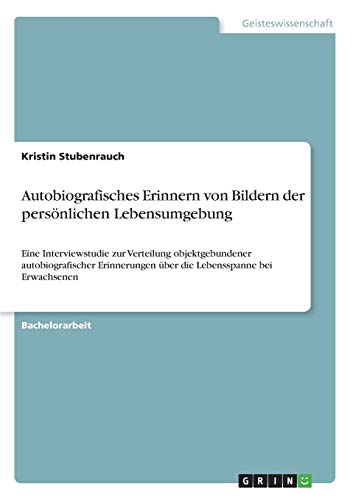 Autobiografisches Erinnern von Bildern der persönlichen Lebensumgebung: Eine Interviewstudie zur Verteilung objektgebundener autobiografischer Erinnerungen über die Lebensspanne bei Erwachsenen