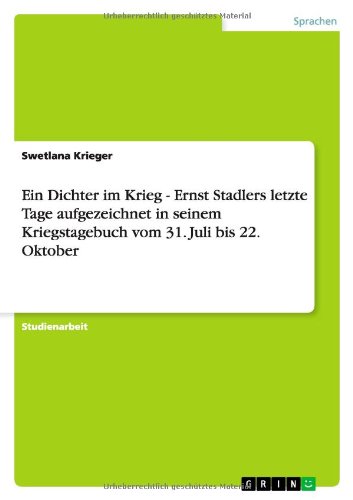 Ein Dichter im Krieg - Ernst Stadlers letzte Tage aufgezeichnet in seinem Kriegstagebuch vom 31. Juli bis 22. Oktober