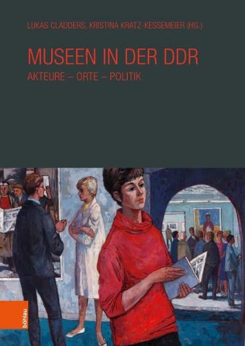 Museen in der DDR: Akteure - Orte - Politik (Veröffentlichungen der Richard Schöne Gesellschaft für Museumsgeschichte e.V)