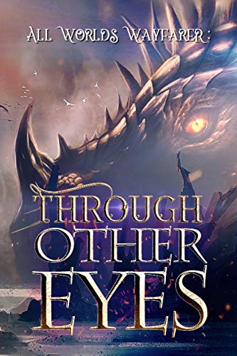 Through Other Eyes: 30 short stories to bring you beyond the realm of human experience (All Worlds Wayfarer Anthologies, Band 1)