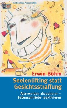 Seelenlifting statt Gesichtsstraffung: Älterwerden akzeptieren - Lebensantriebe reaktivieren von Böhm, Erwin | Buch | Zustand sehr gut