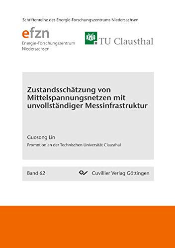 Zustandsschätzung von Mittelspannungsnetzen mit unvollständiger Messinfrastruktur (Band 62) (Schriftenreihe des Energie-Forschungszentrums Niedersachsen (EFZN))