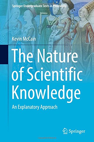 The Nature of Scientific Knowledge: An Explanatory Approach (Springer Undergraduate Texts in Philosophy)