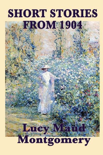 The Short Stories of Lucy Maud Montgomery from 1904