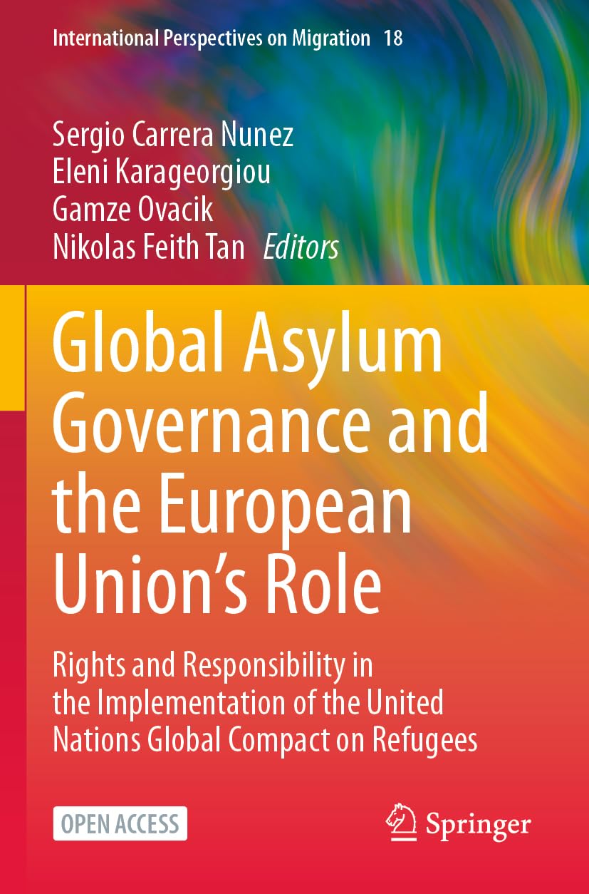 Global Asylum Governance and the European Union's Role: Rights and Responsibility in the Implementation of the United Nations Global Compact on Refugees (International Perspectives on Migration, 18)