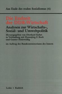 Am Ende des realen Sozialismus, Bd.4, Die Endzeit der DDR-Wirtschaft, Analysen zur Wirtschafts-, Sozial- und Umweltpolitik