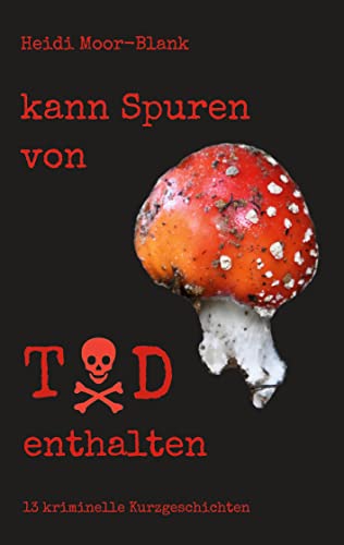 kann Spuren von Tod enthalten: 13 kriminelle Kurzgeschichten
