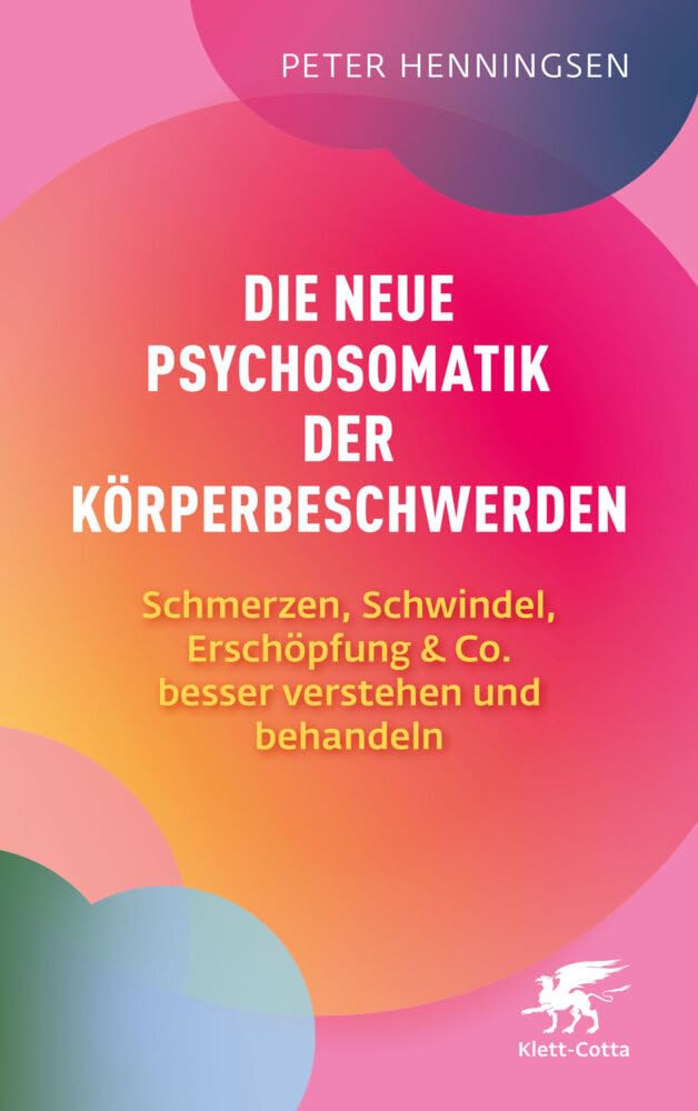 Die neue Psychosomatik der Körperbeschwerden: Schmerzen, Schwindel, Erschöpfung & Co. besser verstehen und behandeln