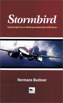 Stormbird: Flying Through Fire As a Luftwaffe Ground-Attack Pilot and Me 262 Ace