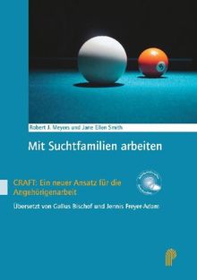 Mit Suchtfamilien arbeiten: CRAFT: Ein neuer Ansatz für die Angehörigenarbeit