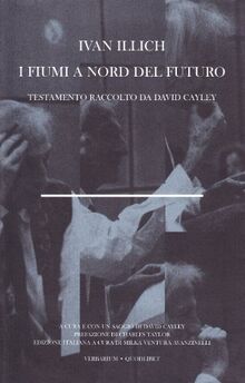 I fiumi a nord del futuro. Testamento raccolto da David Cayley (Verbarium)