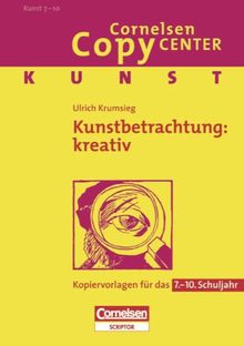 Cornelsen Copy Center: Kunstbetrachtung: kreativ: Kunst für das 7.-10. Schuljahr. Kopiervorlagen