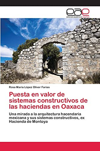 Puesta en valor de sistemas constructivos de las haciendas en Oaxaca: Una mirada a la arquitectura hacendaria mexicana y sus sistemas constructivos, ex Hacienda de Montoya