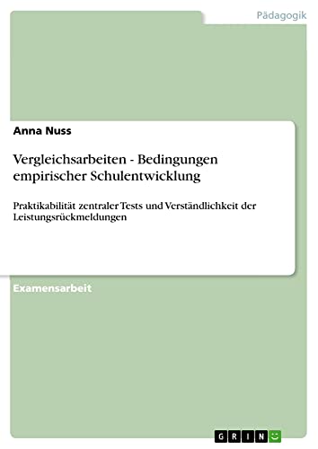 Vergleichsarbeiten - Bedingungen empirischer Schulentwicklung: Praktikabilität zentraler Tests und Verständlichkeit der Leistungsrückmeldungen