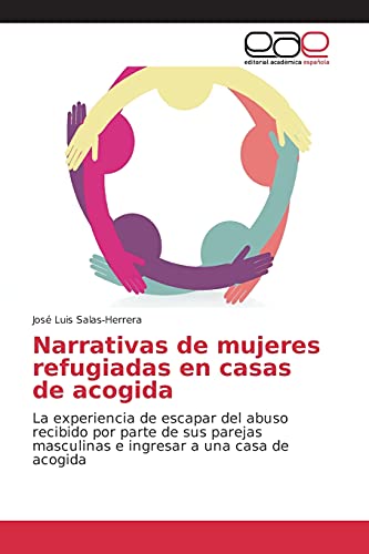 Narrativas de mujeres refugiadas en casas de acogida: La experiencia de escapar del abuso recibido por parte de sus parejas masculinas e ingresar a una casa de acogida