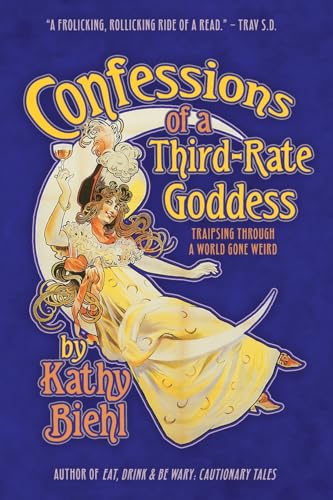 Confessions of a Third-Rate Goddess: Traipsing Through A World Gone Weird