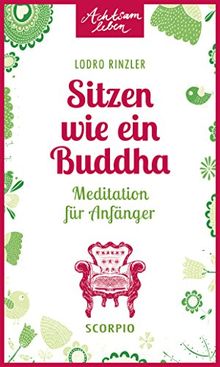 Sitzen wie ein Buddha: Meditation für Anfänger (Achtsam leben)