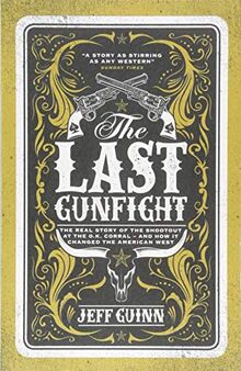 Guinn, J: Last Gunfight: The Real Story of the Shootout at the O.K. Corral - And How It Changed the American West