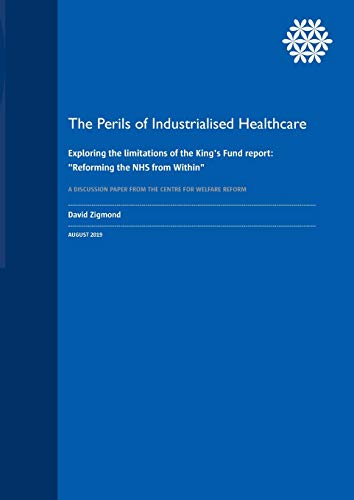 The Perils of Industrialised Healthcare: Exploring the limitations of the King's Fund report: Reforming the NHS from Within
