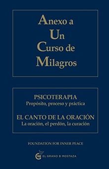 Anexo a Un Curso de Milagros: Psicoterapia. Propósito, proceso y práctica. El canto de la oración. La oración, el perdón, la curación.