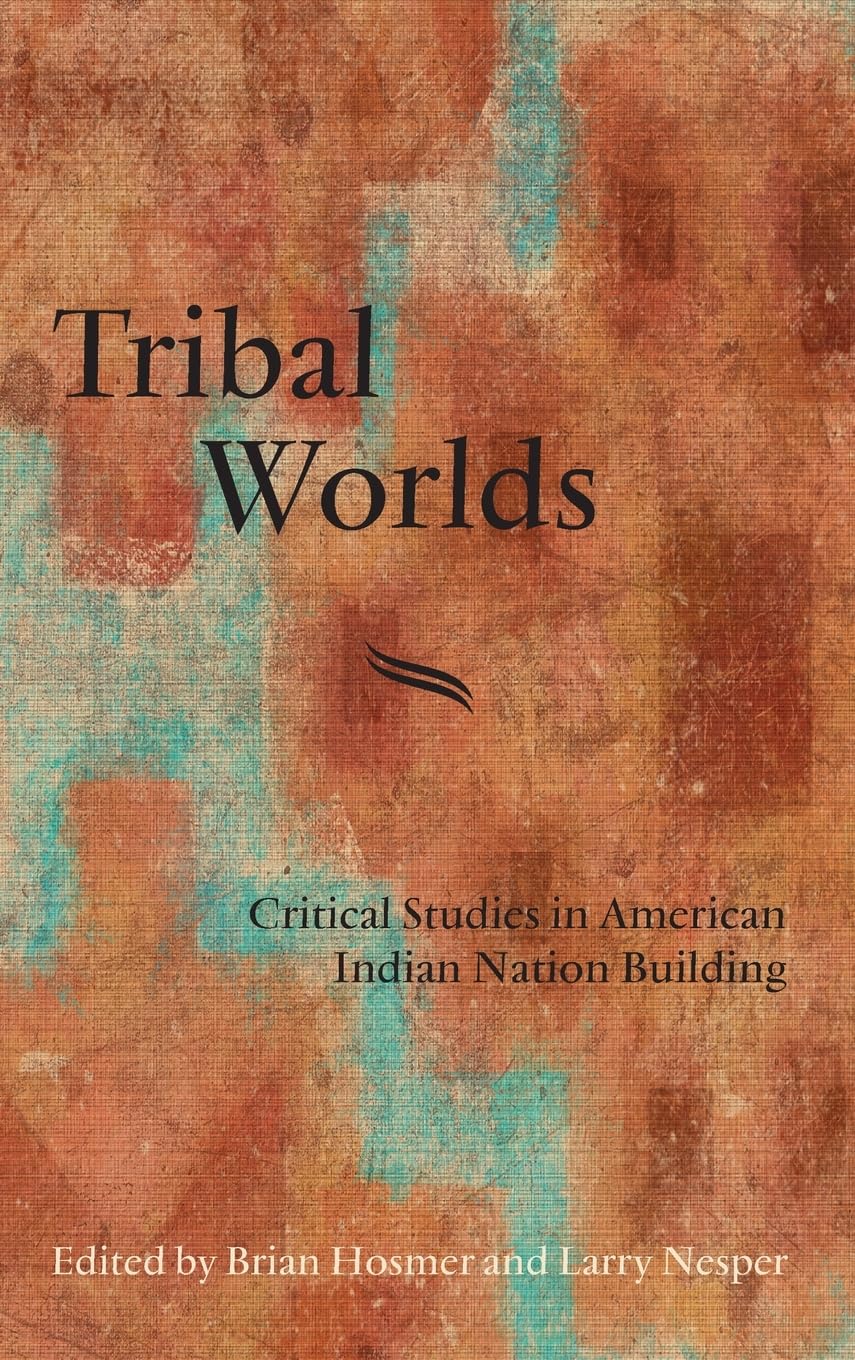 Tribal Worlds: Critical Studies in American Indian Nation Building (Suny Series, Tribal Worlds: Critical Studies in American Ind)