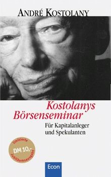 Kostolanys Börsenseminar. Jubiläumsausgabe. Für Kapitalanleger und Spekulanten