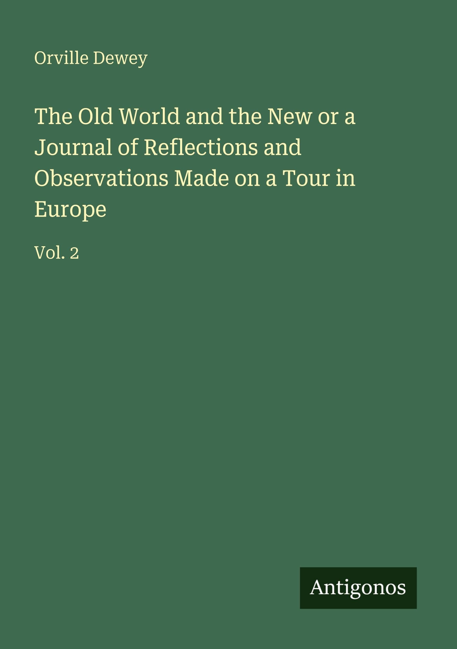 The Old World and the New or a Journal of Reflections and Observations Made on a Tour in Europe: Vol. 2