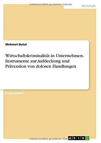 Wirtschaftskriminalität in Unternehmen. Instrumente zur Aufdeckung und Prävention von dolosen Handlungen