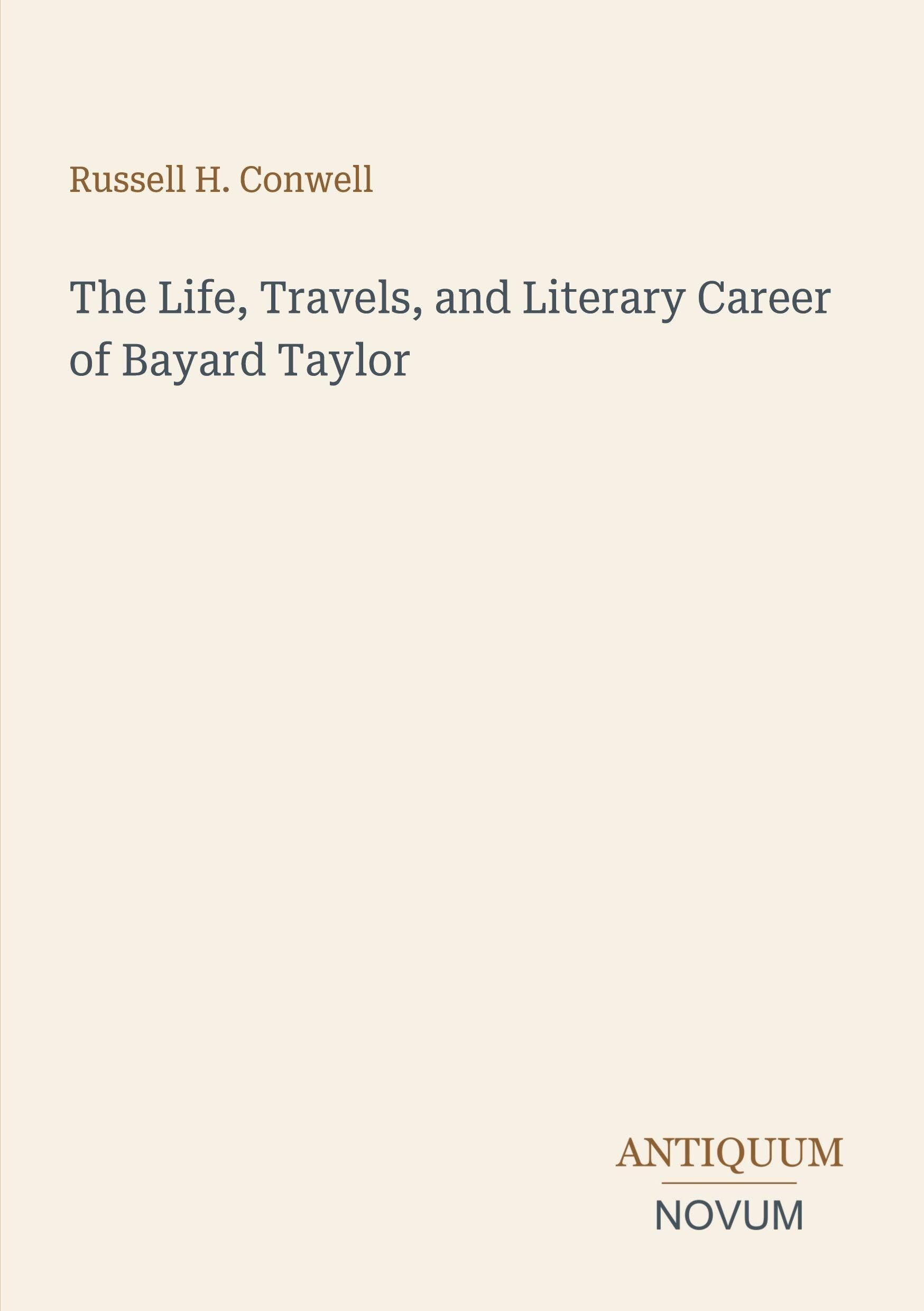 The Life, Travels, and Literary Career of Bayard Taylor