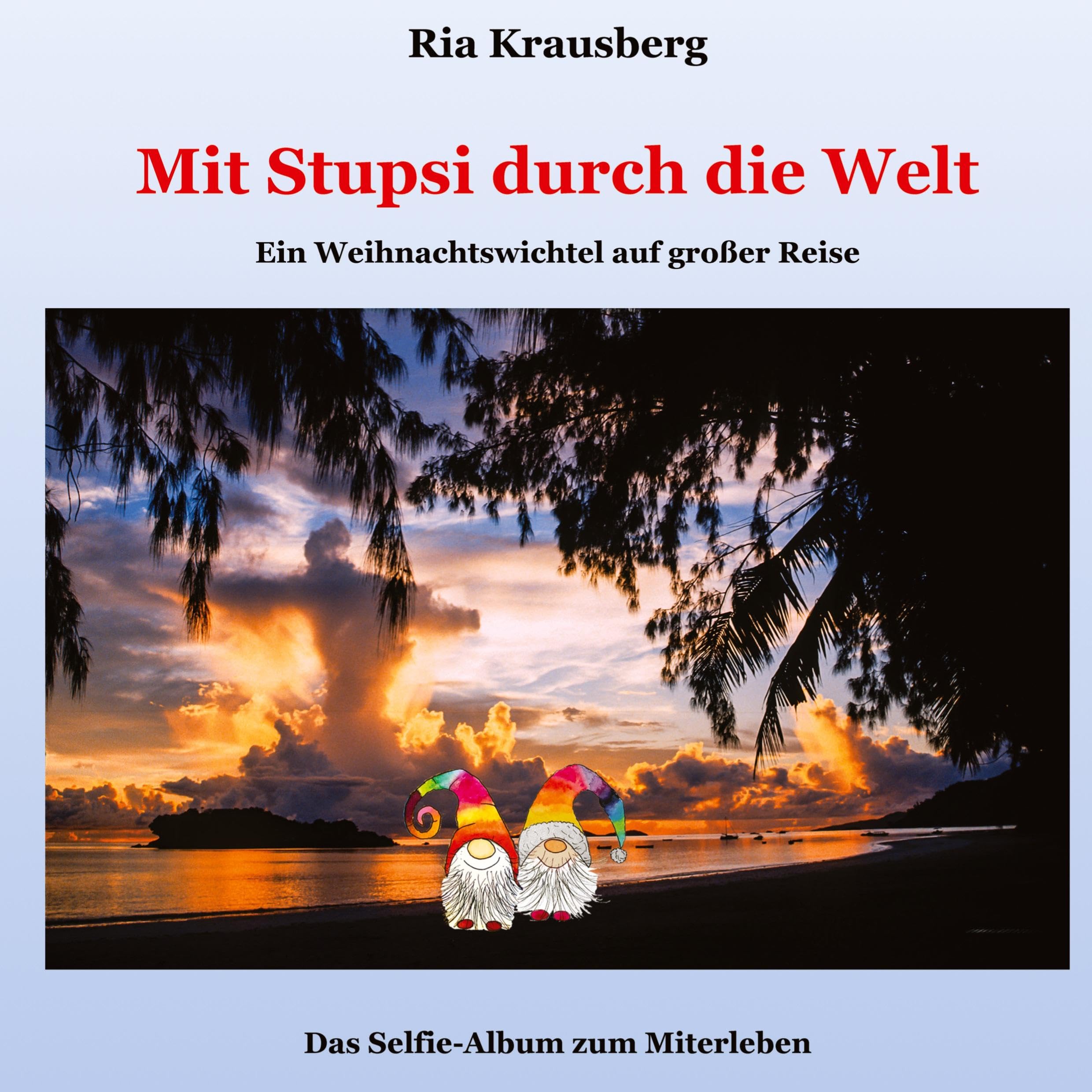Mit Stupsi durch die Welt: Ein Weihnachtswichtel auf großer Reise - Das Selfie-Album zum Miterleben
