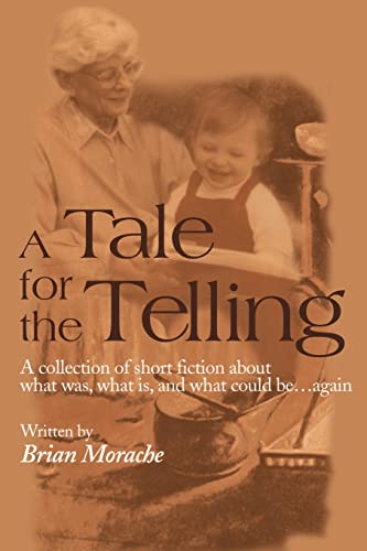 A Tale for the Telling: A Collection of Short Fiction about What Was, What Is, and What Could Be...Again