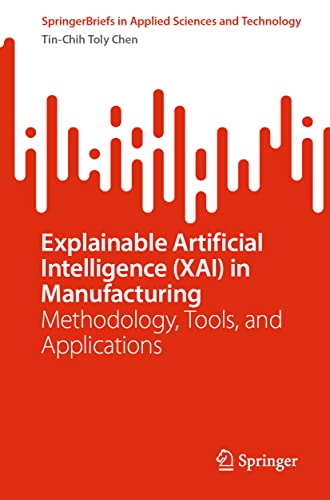 Explainable Artificial Intelligence (XAI) in Manufacturing: Methodology, Tools, and Applications (SpringerBriefs in Applied Sciences and Technology)