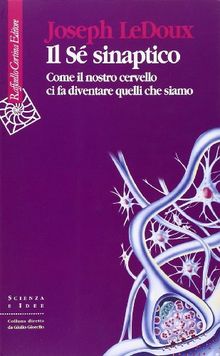 Il Sé sinaptico. Come il nostro cervello ci fa diventare quelli che siamo