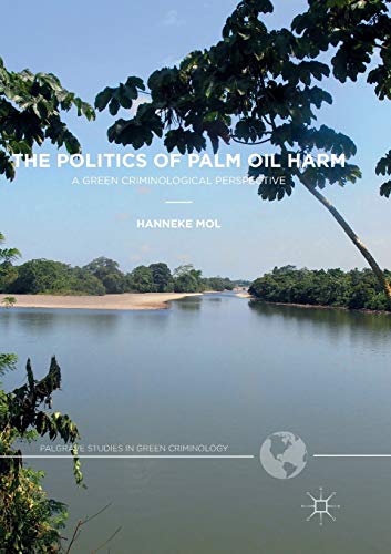 The Politics of Palm Oil Harm: A Green Criminological Perspective (Palgrave Studies in Green Criminology)