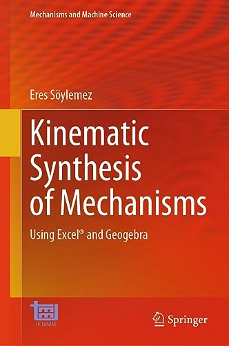 Kinematic Synthesis of Mechanisms: Using Excel® and Geogebra (Mechanisms and Machine Science, 131, Band 131)
