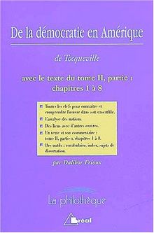 De la démocratie en Amérique, Alexis de Tocqueville : avec le texte intégral du tome II, partie I, chapitres 1 à 8