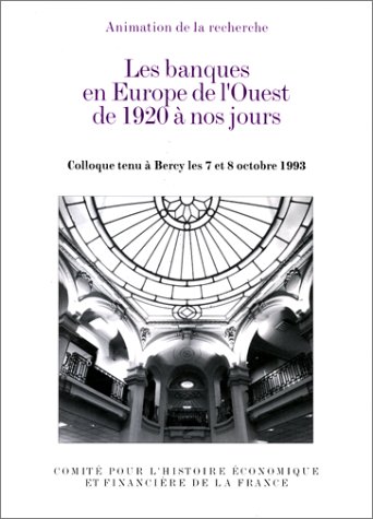 Les Banques En Europe De L'ouest De 1920 À Nos Jours. Colloque Tenu À Bercy Les (xixe Et Xxe Siècles)