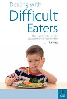 Dealing with Difficult Eaters: Stop mealtimes becoming a battleground with fussy children