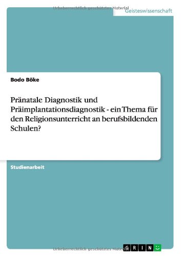 Pränatale Diagnostik und Präimplantationsdiagnostik - ein Thema für den Religionsunterricht an berufsbildenden Schulen?