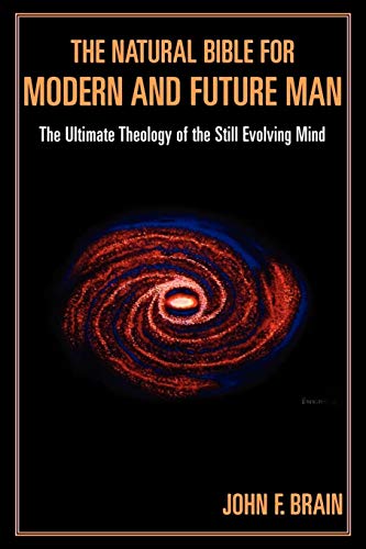 The Natural Bible for Modern and Future Man: The Ultimate Theology of the Still Evolving Mind