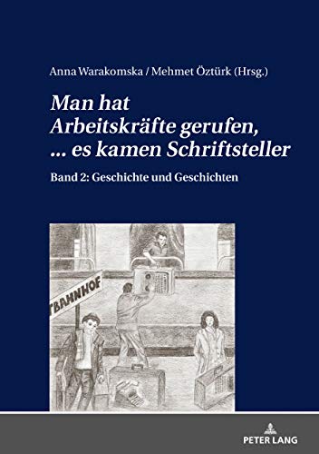 «Man hat Arbeitskräfte gerufen, ... es kamen Schriftsteller»: Band 2: Geschichte und Geschichten