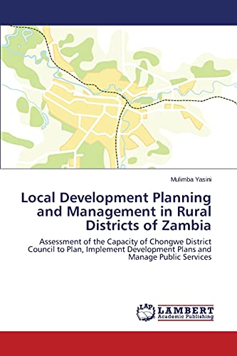 Local Development Planning and Management in Rural Districts of Zambia: Assessment of the Capacity of Chongwe District Council to Plan, Implement Development Plans and Manage Public Services