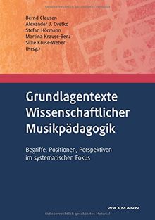 Grundlagentexte Wissenschaftlicher Musikpädagogik: Begriffe, Positionen, Perspektiven im systematischen Fokus