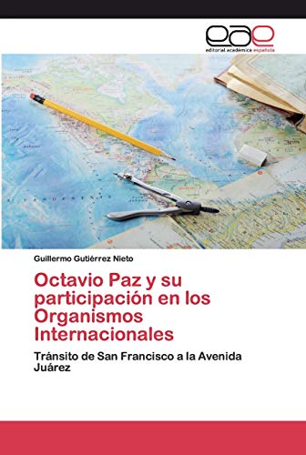 Octavio Paz y su participación en los Organismos Internacionales: Tránsito de San Francisco a la Avenida Juárez