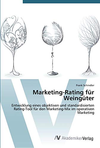 Marketing-Rating für Weingüter: Entwicklung eines objektiven und standardisierten Rating-Tool für den Marketing-Mix im operativen Marketing