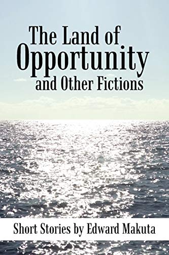 The Land of Opportunity and Other Fictions: Short Stories