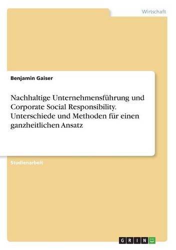 Nachhaltige Unternehmensführung und Corporate Social Responsibility. Unterschiede und Methoden für einen ganzheitlichen Ansatz